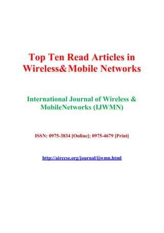 Top Ten Read Articles in
Wireless&Mobile Networks
International Journal of Wireless &
MobileNetworks (IJWMN)
ISSN: 0975-3834 [Online]; 0975-4679 [Print]
http://airccse.org/journal/ijwmn.html
 