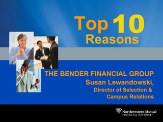 THE BENDER FINANCIAL GROUP Susan Lewandowski, Director of Selection &  Campus Relations Top 10 Reasons The Northwestern Mutual Life Insurance Company-Milwaukee, WI 