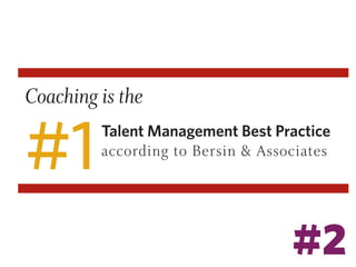 Coaching is the

#1

Talent Management Best Practice
according to Bersin & Associates

#2

 