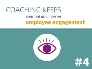 COACHING KEEPS
constant attention on

employee engagement

#4

 