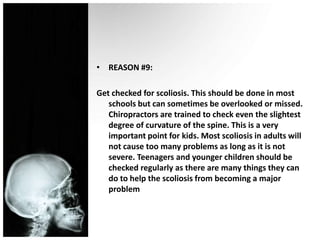 REASON #9:<br />Get checked for scoliosis. This should be done in most schools but can sometimes be overlooked or missed. ...