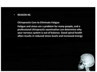 REASON #6:<br />	Chiropractic Care to Eliminate Fatigue<br />	Fatigue and stress are a problem for many people, and a prof...