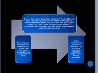 Dispone de 3 menús degustación, desde los 140 a los 200 euros
           y una carta con especialidades tan recomendables como su
          conocido Oysters & Pearls, con ostras de Creek Island, perlas
              de tapioca y caviar osetra, su bogavante escalfado con
         mantequilla, con un toque de azafrán y vainilla, o el milhojas de
                            patata con salsa bordelesa.




                                                                         En los
 Donde hay una                                                      postres, buen
 técnica cuidada                                                      brownie de
 al extremo y en                                                    chocolate, con
  una precisión                                                       una suave
    que busca                                                         mousse de
descaradamente                                                         chocolate
la perfección del                                                    negro, frutos
      plato,                                                            secos y
                                                                      caramelo.
 