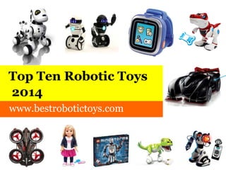 Top Ten Robotic Toys 
2014 
www.bestrobotictoys.com 
 