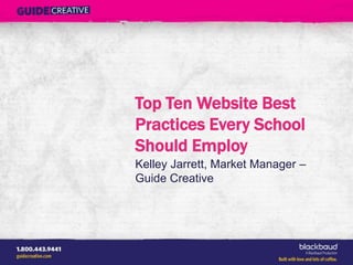 Top Ten Website Best
Practices Every School
Should Employ
Kelley Jarrett, Market Manager –
Guide Creative
 