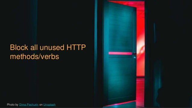 @SheHacksPurple
Block all unused HTTP
methods/verbs
Photo by Dima Pechurin on Unsplash
 