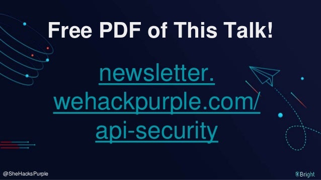 @SheHacksPurple
Free PDF of This Talk!
newsletter.
wehackpurple.com/
api-security
 