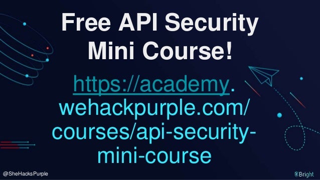 @SheHacksPurple
Free API Security
Mini Course!
https://academy.
wehackpurple.com/
courses/api-security-
mini-course
 