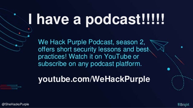 @SheHacksPurple
I have a podcast!!!!!
We Hack Purple Podcast, season 2,
offers short security lessons and best
practices! Watch it on YouTube or
subscribe on any podcast platform.
youtube.com/WeHackPurple
 