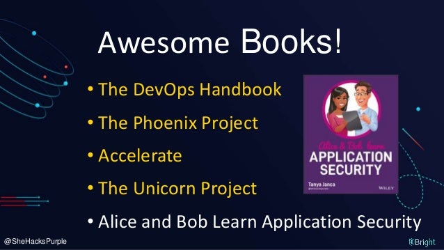 @SheHacksPurple
Awesome Books!
• The DevOps Handbook
• The Phoenix Project
• Accelerate
• The Unicorn Project
• Alice and Bob Learn Application Security
 