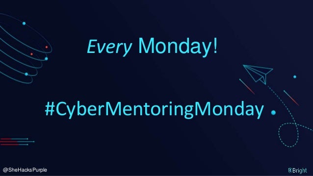 @SheHacksPurple
#CyberMentoringMonday
Every Monday!
 
