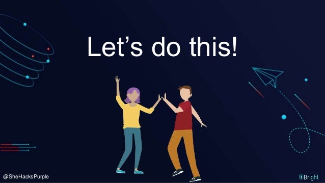 @SheHacksPurple
Let’s do this!
 