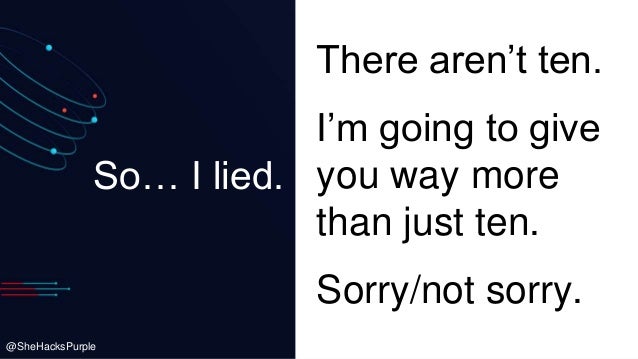 @SheHacksPurple
So… I lied.
There aren’t ten.
I’m going to give
you way more
than just ten.
Sorry/not sorry.
 
