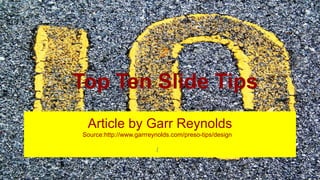 Top Ten Slide Tips
Article by Garr Reynolds
Source:http://www.garrreynolds.com/preso-tips/design
/
 
