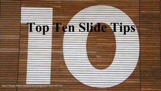 Top Ten Slide Tips 
Top 10 Slide Tips 
https://www.flickr.com/photos/jesperll/475371477/in 
 