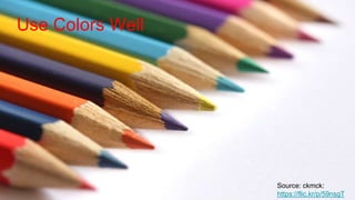 Use Colors Well
Source: ckmck:
https://flic.kr/p/59nsgT
 