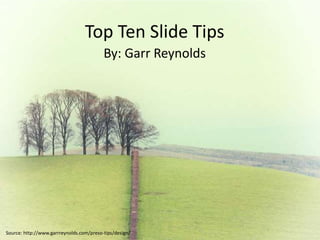 Top Ten Slide Tips
By: Garr Reynolds
Source: http://www.garrreynolds.com/preso-tips/design/
 