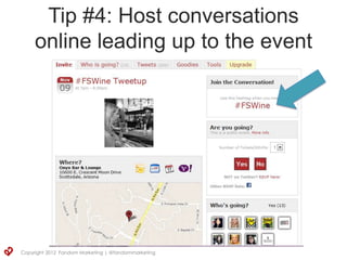 Tip #4: Host conversations
     online leading up to the event




Copyright 2012 Fandom Marketing | @fandommarketing
 