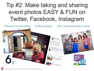 Tip #2: Make taking and sharing
   event photos EASY & FUN on
   Twitter, Facebook, Instagram
Photo booth w/social sharing...