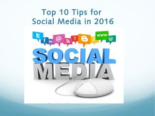 Top 10 Tips for
Social Media in 2016
 