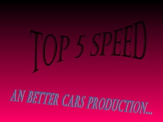 top 5 speed an better cars production... 