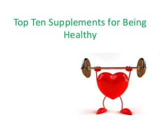 Top Ten Supplements for Being
           Healthy
 