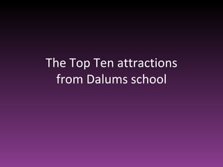 The Top Ten attractions
  from Dalums school
 