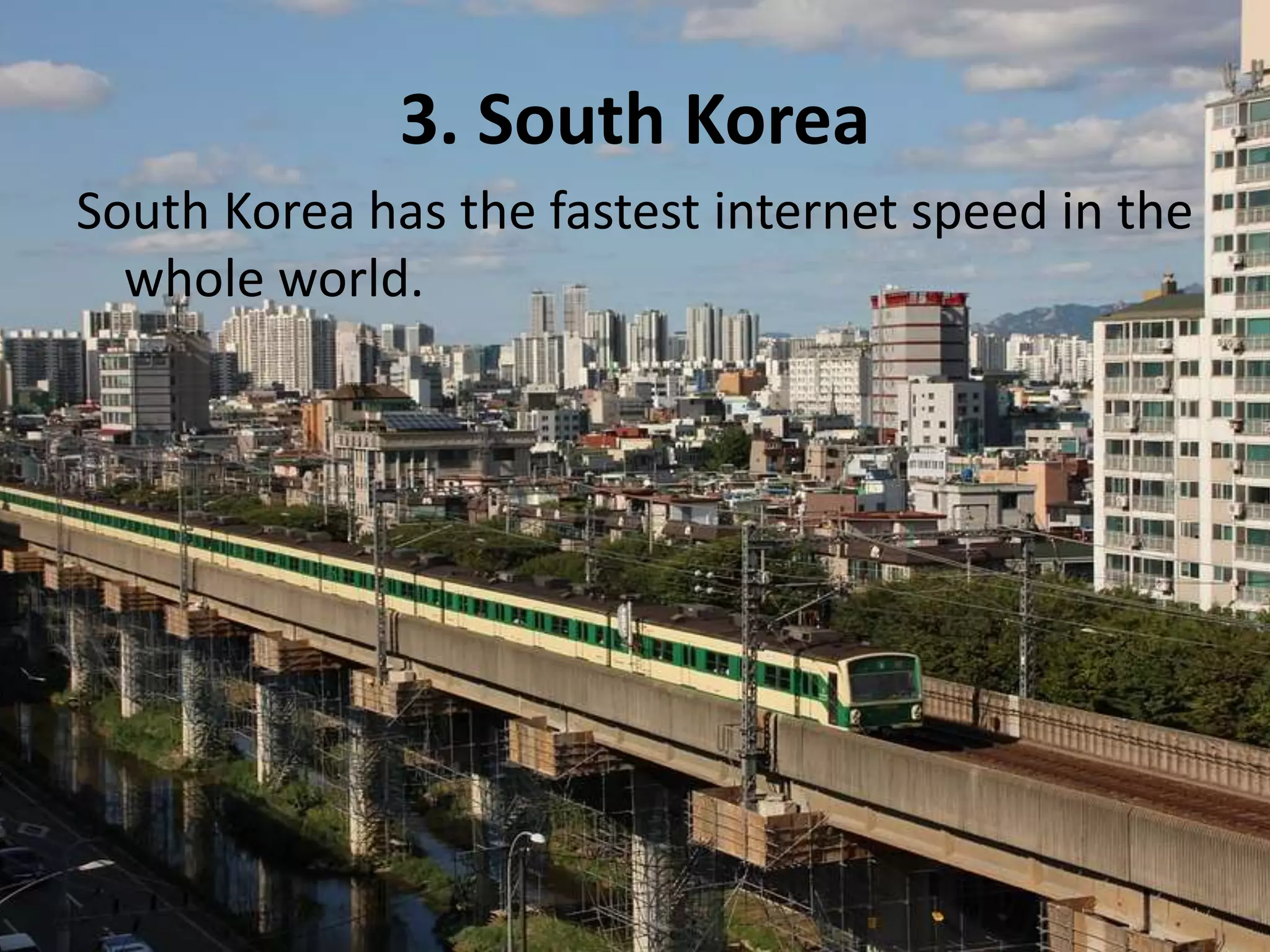 3. South Korea
South Korea has the fastest internet speed in the
whole world.
 