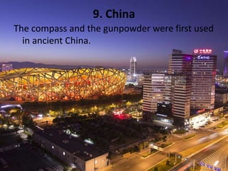9. China
The compass and the gunpowder were first used
in ancient China.
 