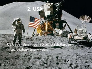 2. USA
USA spends almost 80 billion dollars in
technology every year.
 