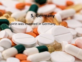 5. Germany
Aspirin was invented in Germany.
 