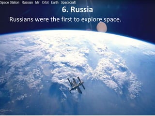 6. Russia
Russians were the first to explore space.
 