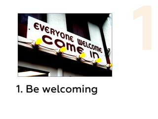 1. Be welcoming
1
 