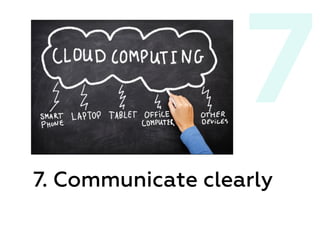 7. Communicate clearly
7
 