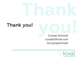 Thank
you!Thank you!
Crystal Schimpf
crystal@kixal.com
@crystalschimpf
 