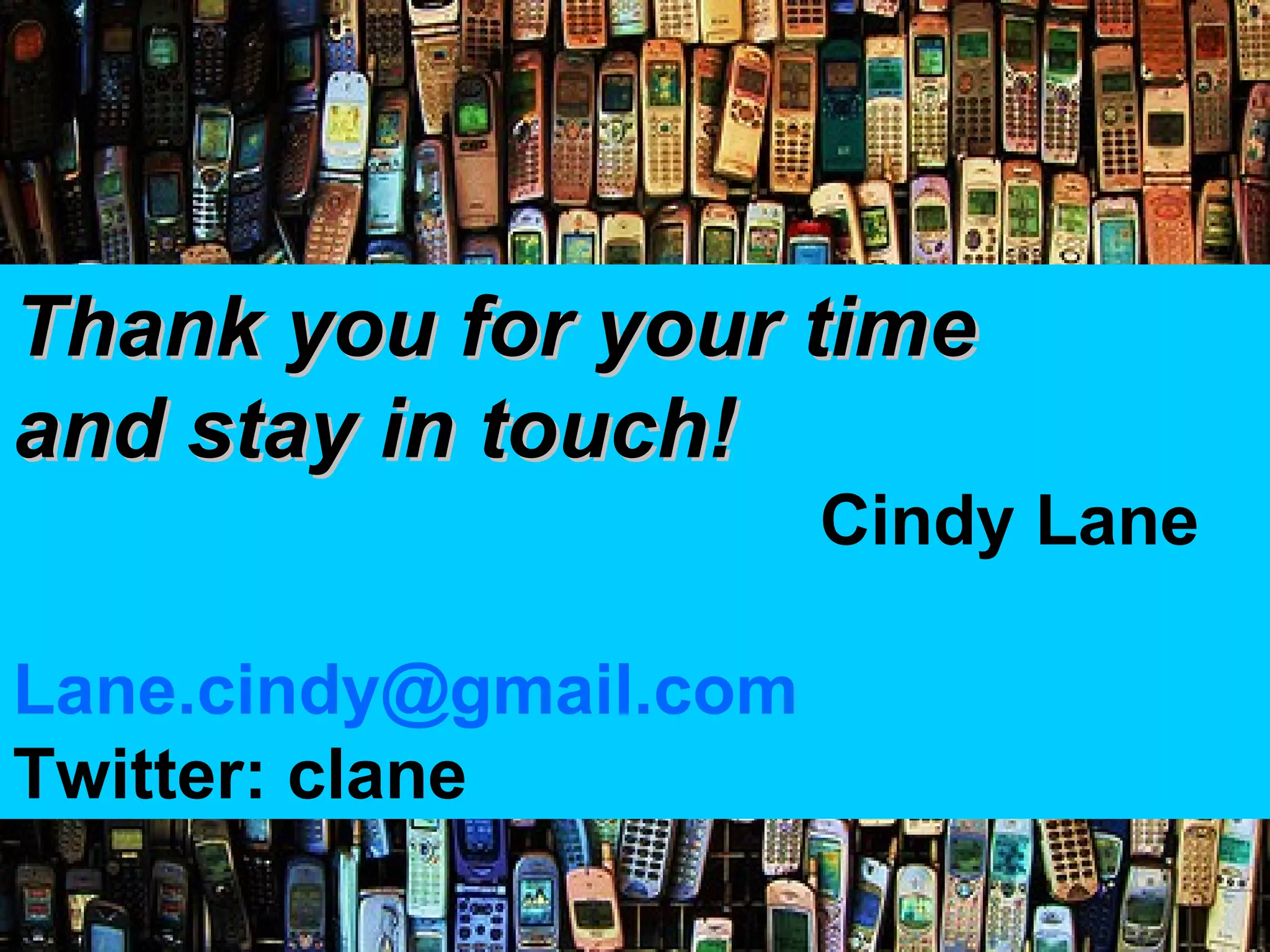 Thank you for your time  and stay in touch! Cindy Lane [email_address] Twitter: clane 