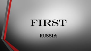 FIRST
Russia
 