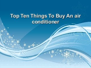 Top Ten Things To Buy An airTop Ten Things To Buy An air
conditionerconditioner
 