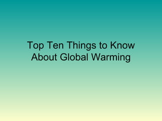 Top Ten Things to Know
 About Global Warming
 