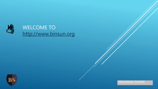 PRASANNA DASARI
WELCOME TO
http://www.binsun.org
 