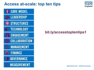 @robertvarnam #GPforwardview
Access at-scale: top ten tips
bit.ly/accesstoptentips1
 