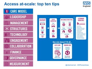 @robertvarnam #GPforwardview
Access at-scale: top ten tips
 