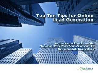 [Title Goes Here]
An Informative E-book from the
Marketing White Paper Series Sponsored by
WinGreen Marketing Systems
Top Ten Tips for Online
Lead Generation
An Informative E-book from the
Marketing White Paper Series Sponsored by
WinGreen Marketing Systems
 