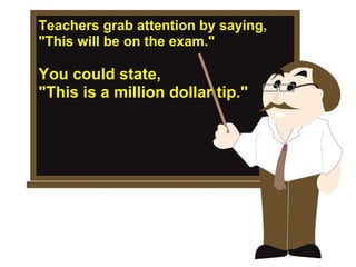 Teachers grab attention by saying, "This will be on the exam."   You could state,  "This is a million dollar tip."  