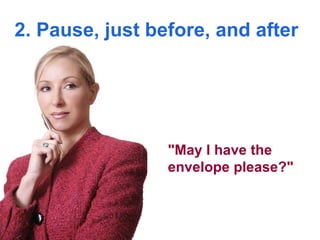 2. Pause, just before, and after "May I have the  envelope please?"   