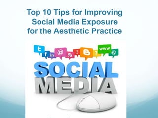 Top 10 Tips for Improving
Social Media Exposure
for the Aesthetic Practice
 