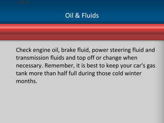 Oil & Fluids <ul><li>Check engine oil, brake fluid, power steering fluid and transmission fluids and top off or change whe...