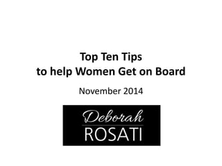 Top Ten Tips 
to help Women Get on Board 
November 2014 
 