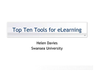 Top Ten Tools for eLearning Helen Davies Swansea University 