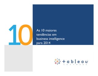 As 10 maiores
tendências em
business
intelligence
para 2014
 